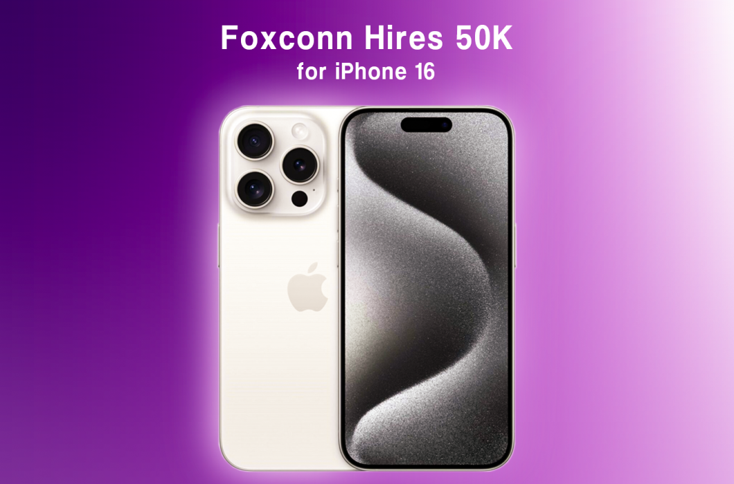 Foxconn Adds 50,000 Workers in China to Boost iPhone 16 Production